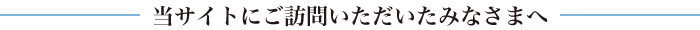 当サイトご訪問いただいた皆さまへ
