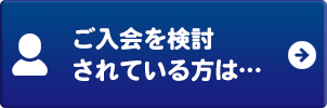 ご入会を検討されている方は…