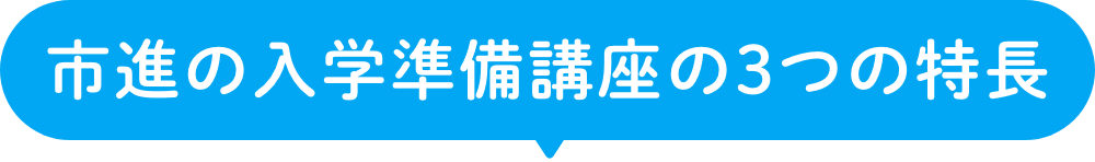 市進の入学準備講座の3つの特長