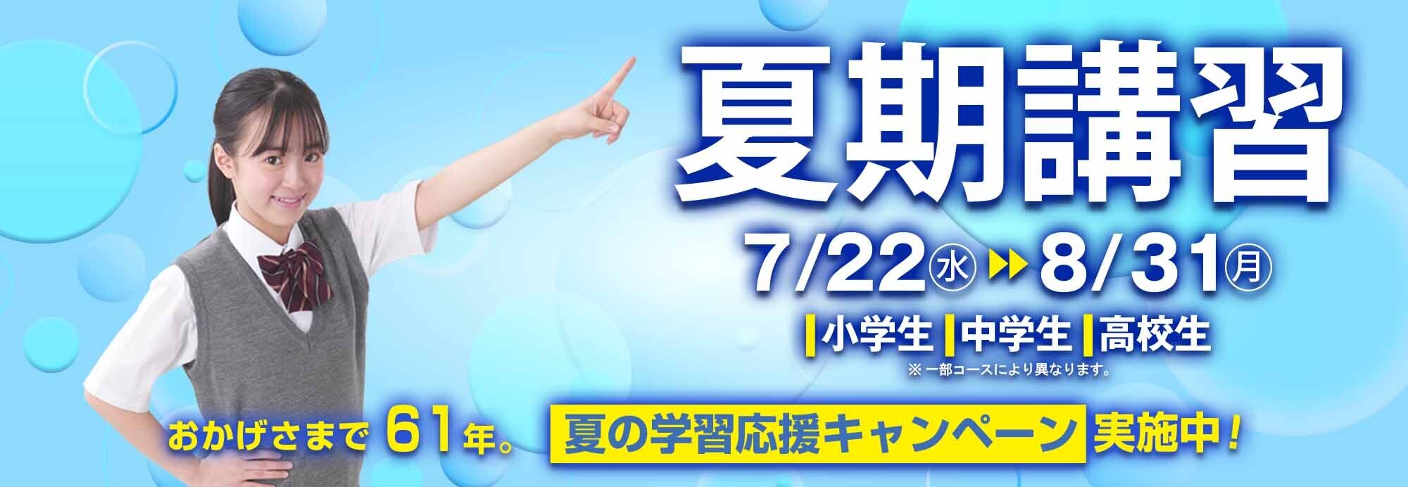 夏期講習 7/23（水）8/31（日）小学生・中学生・高校生 ※一部コースにより異なります。