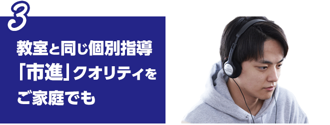 教室と同じ個別指導「市進」クオリティをご家庭でも